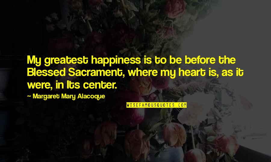 Drugs And Family Quotes By Margaret Mary Alacoque: My greatest happiness is to be before the