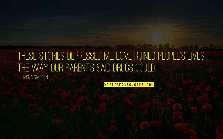 Drugs And Family Quotes By Mona Simpson: These stories depressed me. Love ruined people's lives,