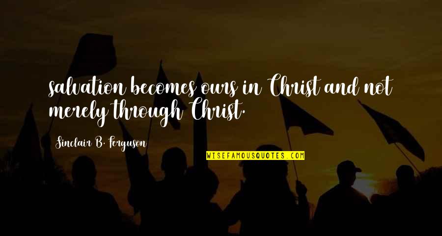 Drugs And Family Quotes By Sinclair B. Ferguson: salvation becomes ours in Christ and not merely