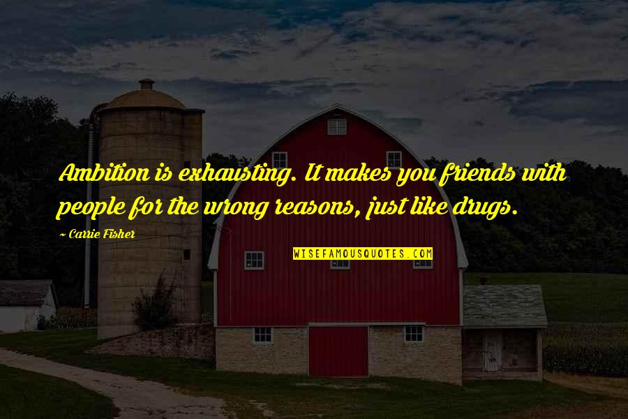 Drugs And Friends Quotes By Carrie Fisher: Ambition is exhausting. It makes you friends with
