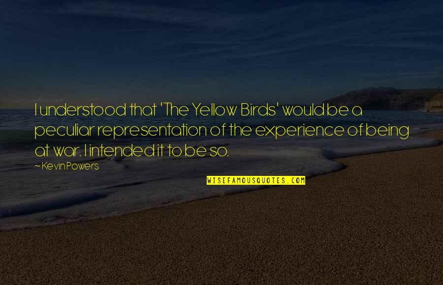 Drugs And Friends Quotes By Kevin Powers: I understood that 'The Yellow Birds' would be