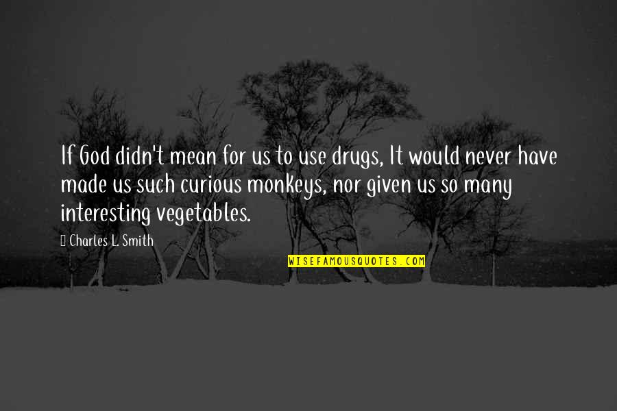 Drugs And God Quotes By Charles L. Smith: If God didn't mean for us to use