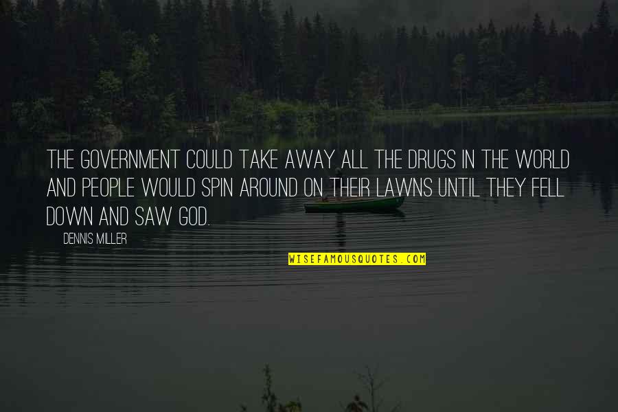 Drugs And God Quotes By Dennis Miller: The government could take away all the drugs