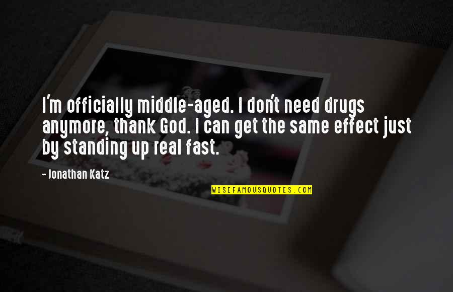 Drugs And God Quotes By Jonathan Katz: I'm officially middle-aged. I don't need drugs anymore,