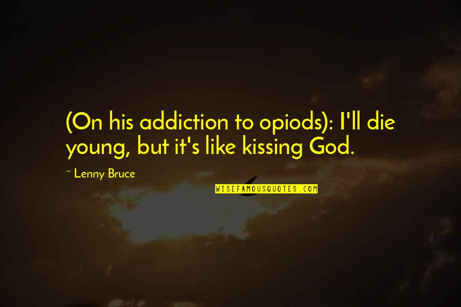 Drugs And God Quotes By Lenny Bruce: (On his addiction to opiods): I'll die young,