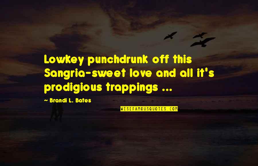 Drugs And Love Quotes By Brandi L. Bates: Lowkey punchdrunk off this Sangria-sweet love and all