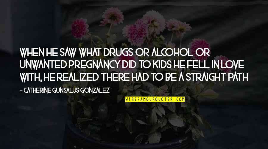 Drugs And Love Quotes By Catherine Gunsalus Gonzalez: When he saw what drugs or alcohol or