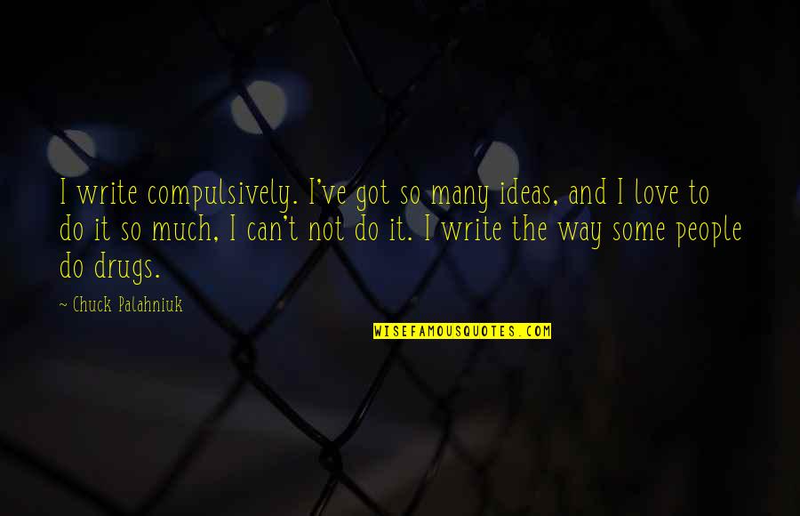 Drugs And Love Quotes By Chuck Palahniuk: I write compulsively. I've got so many ideas,