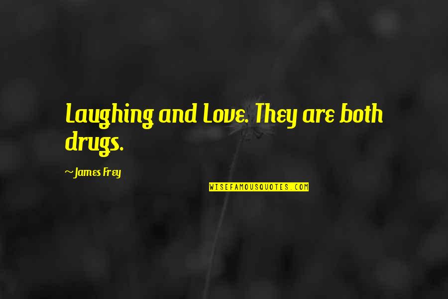 Drugs And Love Quotes By James Frey: Laughing and Love. They are both drugs.