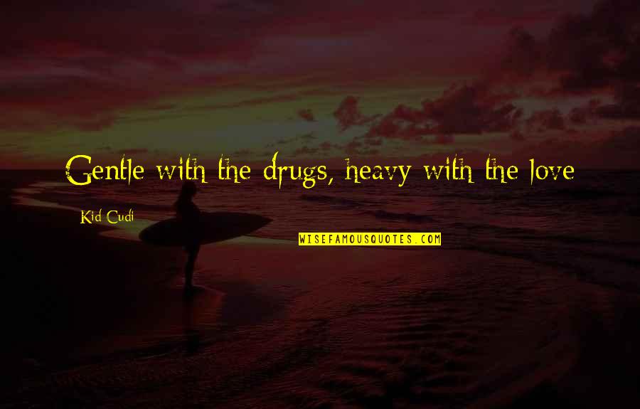 Drugs And Love Quotes By Kid Cudi: Gentle with the drugs, heavy with the love