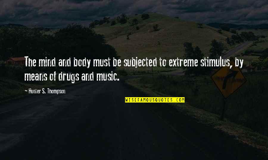 Drugs And Music Quotes By Hunter S. Thompson: The mind and body must be subjected to