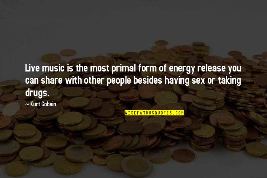 Drugs And Music Quotes By Kurt Cobain: Live music is the most primal form of