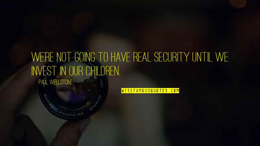 Drugs And Music Quotes By Paul Wellstone: We're not going to have real security until