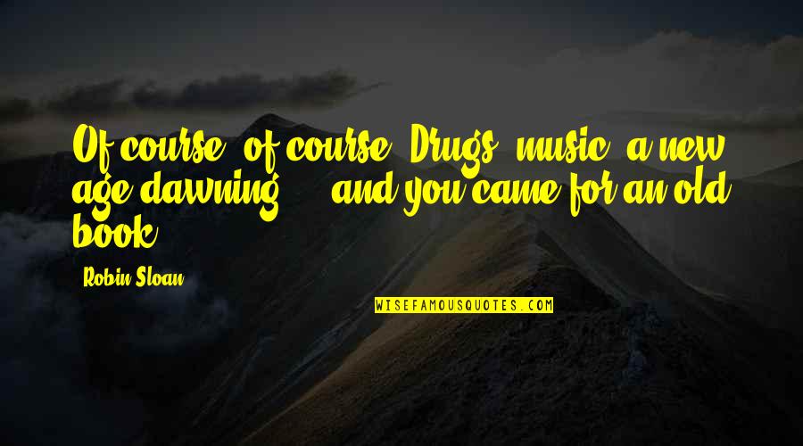 Drugs And Music Quotes By Robin Sloan: Of course, of course. Drugs, music, a new