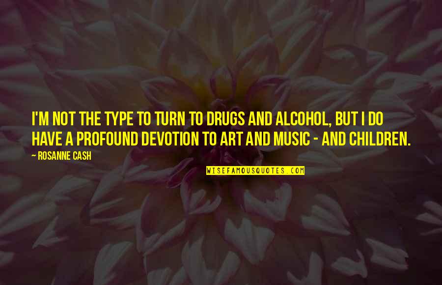 Drugs And Music Quotes By Rosanne Cash: I'm not the type to turn to drugs