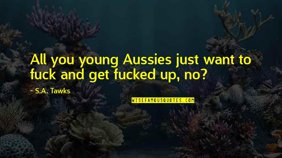Drugs And Partying Quotes By S.A. Tawks: All you young Aussies just want to fuck