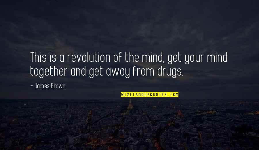 Drugs And Peace Quotes By James Brown: This is a revolution of the mind, get