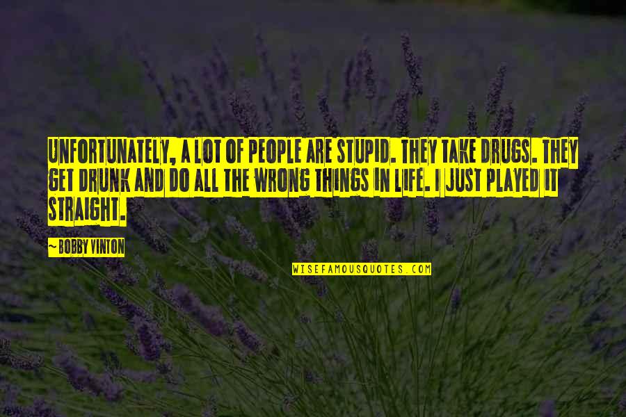 Drugs And Quotes By Bobby Vinton: Unfortunately, a lot of people are stupid. They