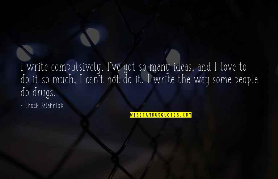 Drugs And Quotes By Chuck Palahniuk: I write compulsively. I've got so many ideas,