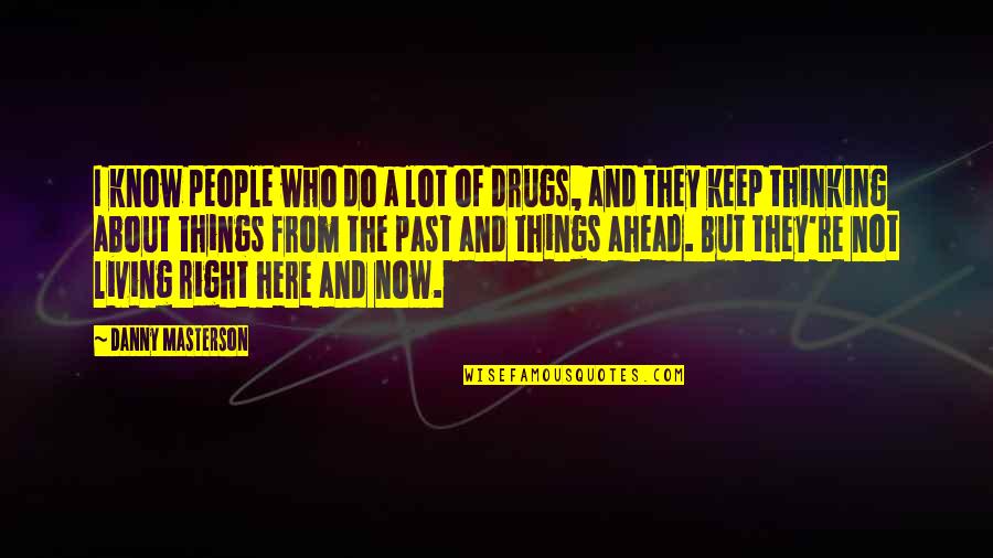 Drugs And Quotes By Danny Masterson: I know people who do a lot of