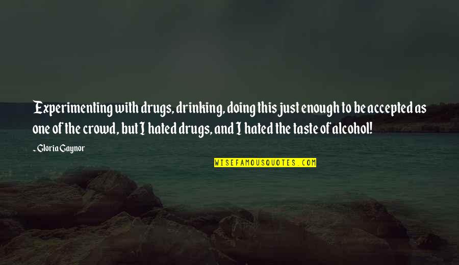 Drugs And Quotes By Gloria Gaynor: Experimenting with drugs, drinking, doing this just enough