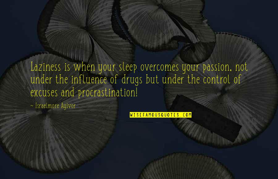 Drugs And Quotes By Israelmore Ayivor: Laziness is when your sleep overcomes your passion,
