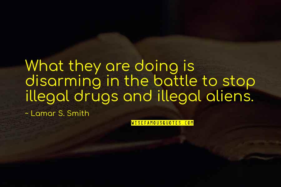 Drugs And Quotes By Lamar S. Smith: What they are doing is disarming in the