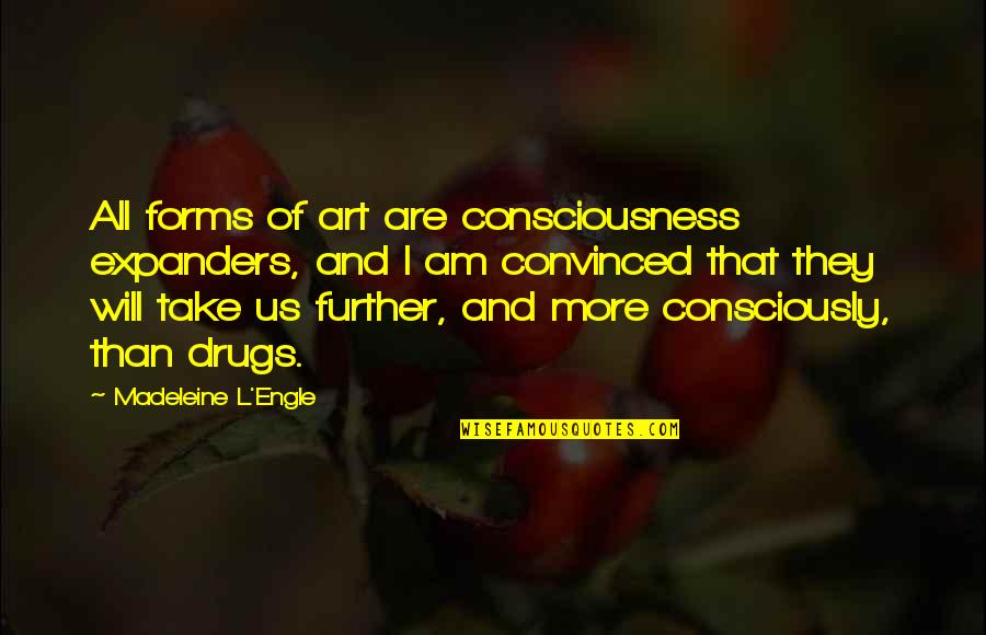 Drugs And Quotes By Madeleine L'Engle: All forms of art are consciousness expanders, and