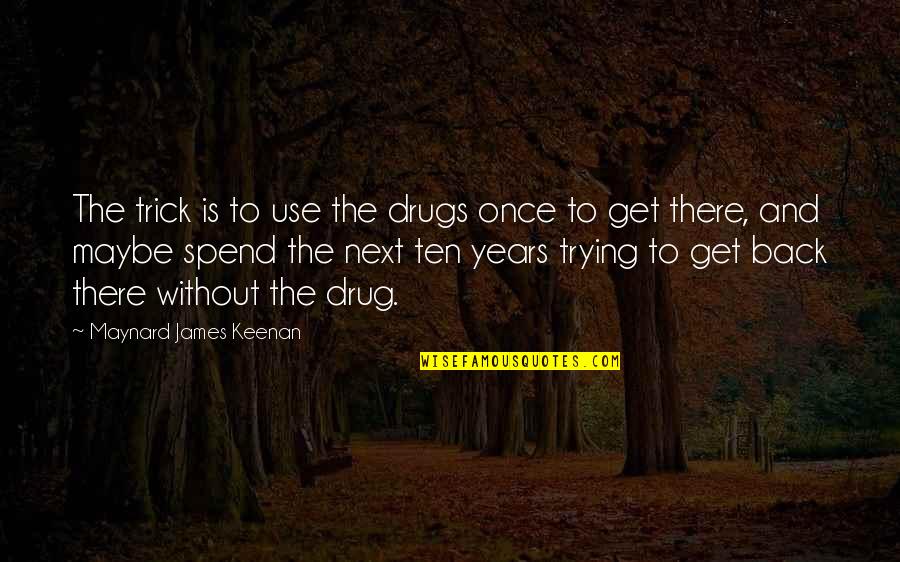 Drugs And Quotes By Maynard James Keenan: The trick is to use the drugs once