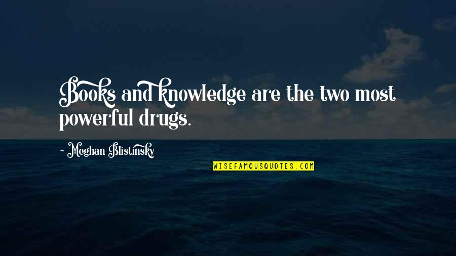 Drugs And Quotes By Meghan Blistinsky: Books and knowledge are the two most powerful