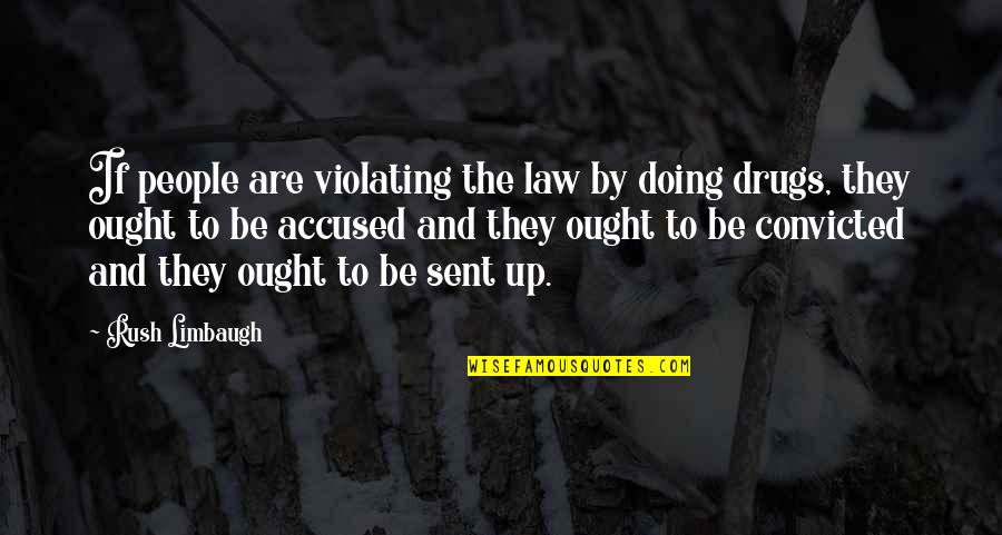 Drugs And Quotes By Rush Limbaugh: If people are violating the law by doing