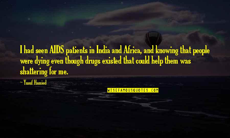 Drugs And Quotes By Yusuf Hamied: I had seen AIDS patients in India and