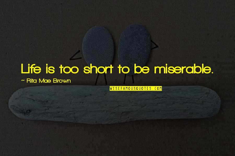 Drugs And Recovery Quotes By Rita Mae Brown: Life is too short to be miserable. Drugs And Recovery Quotes By Rita Mae Brown: Life is too short to be miserable.