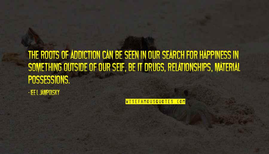 Drugs And Relationships Quotes By Lee L Jampolsky: The roots of addiction can be seen in Drugs And Relationships Quotes By Lee L Jampolsky: The roots of addiction can be seen in