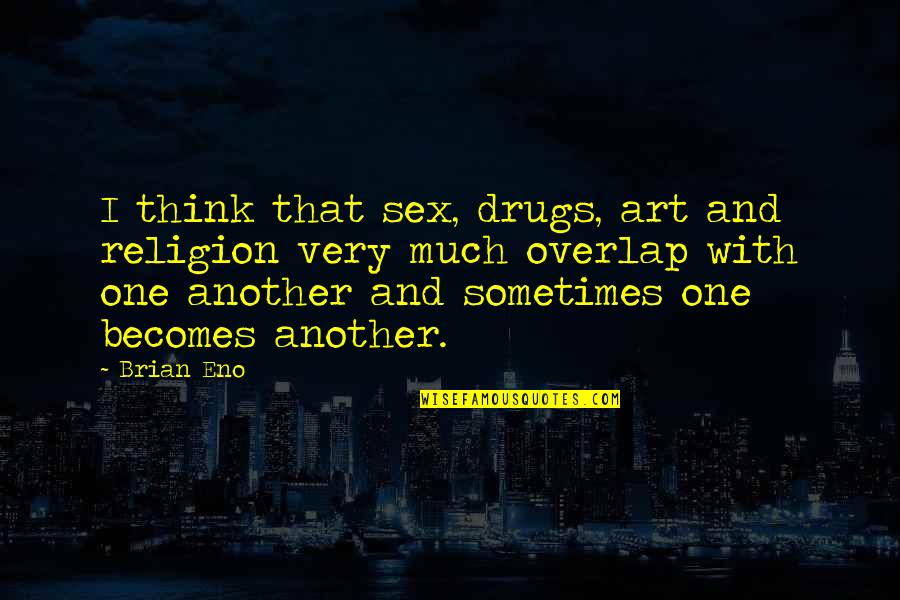 Drugs And Religion Quotes By Brian Eno: I think that sex, drugs, art and religion
