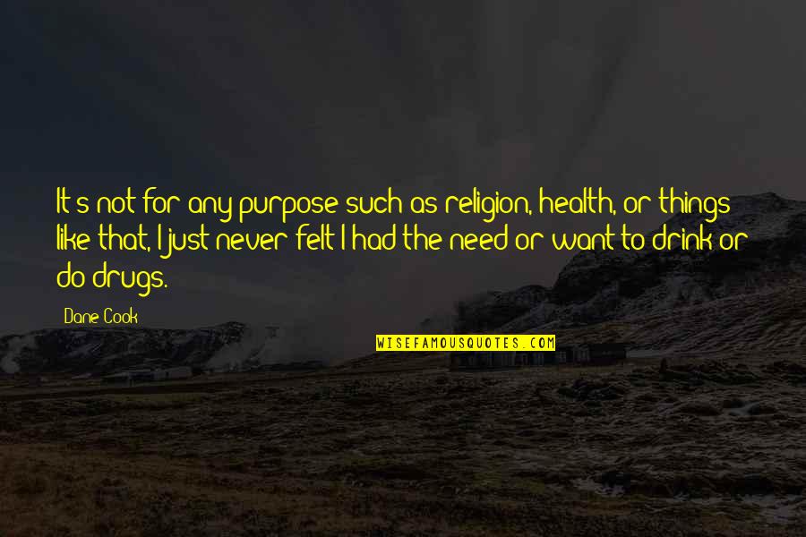Drugs And Religion Quotes By Dane Cook: It's not for any purpose such as religion,