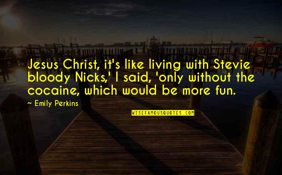 Drugs And Spirituality Quotes By Emily Perkins: Jesus Christ, it's like living with Stevie bloody