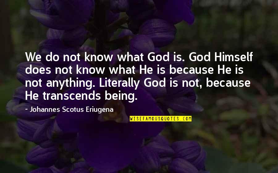 Drugs And Spirituality Quotes By Johannes Scotus Eriugena: We do not know what God is. God