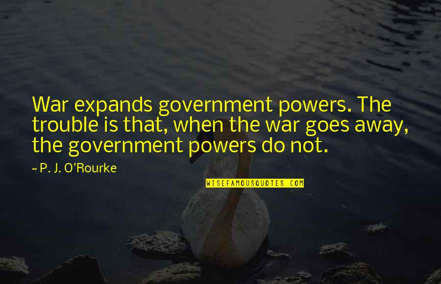 Drugs And Spirituality Quotes By P. J. O'Rourke: War expands government powers. The trouble is that,