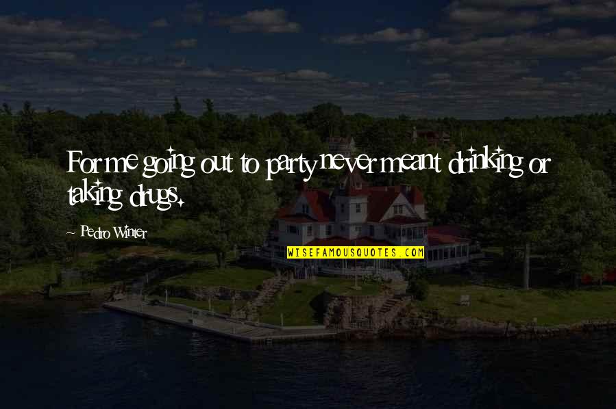 Drugs Drinking And Party Quotes By Pedro Winter: For me going out to party never meant
