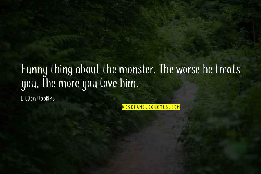 Drugs Love Quotes By Ellen Hopkins: Funny thing about the monster. The worse he