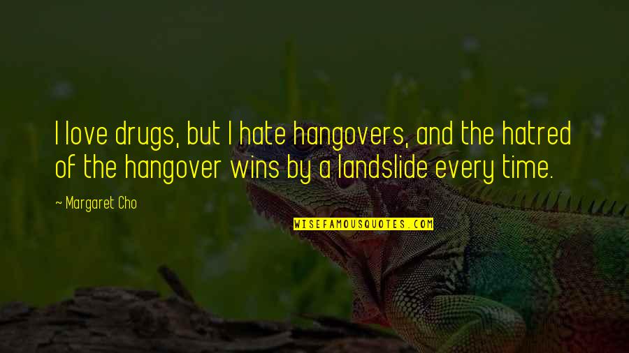 Drugs Love Quotes By Margaret Cho: I love drugs, but I hate hangovers, and