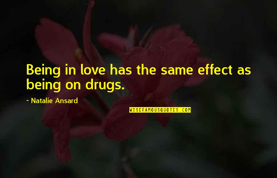 Drugs Love Quotes By Natalie Ansard: Being in love has the same effect as