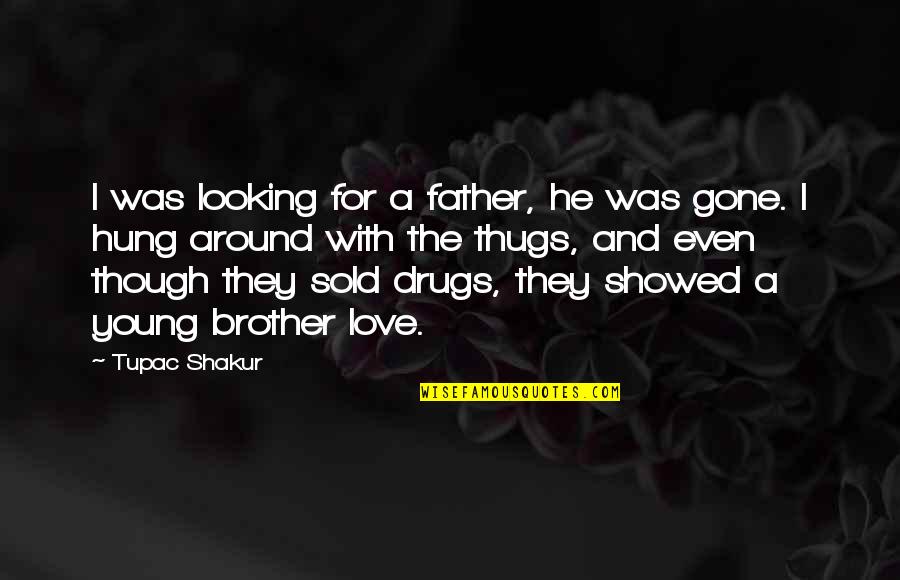 Drugs Love Quotes By Tupac Shakur: I was looking for a father, he was