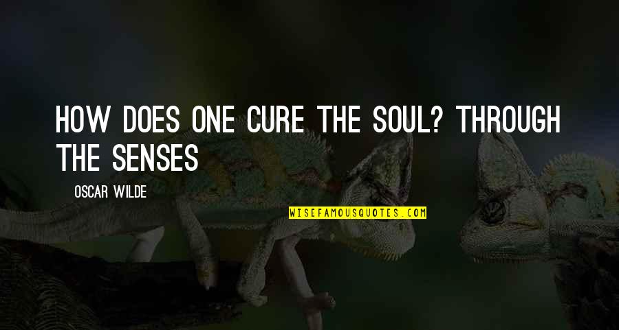 Drugs Over Relationship Quotes By Oscar Wilde: How does one cure the soul? Through the