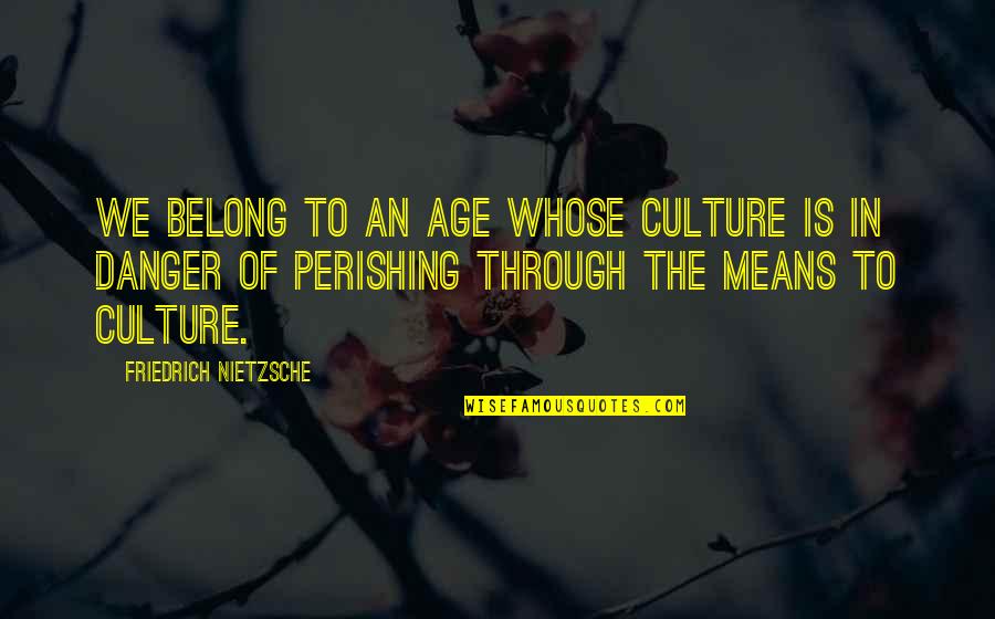 Drugs Pics And Quotes By Friedrich Nietzsche: We belong to an age whose culture is