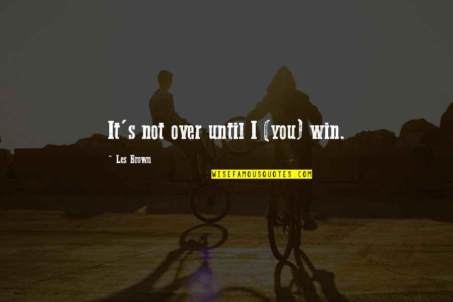 Drugs Pics And Quotes By Les Brown: It's not over until I (you) win.