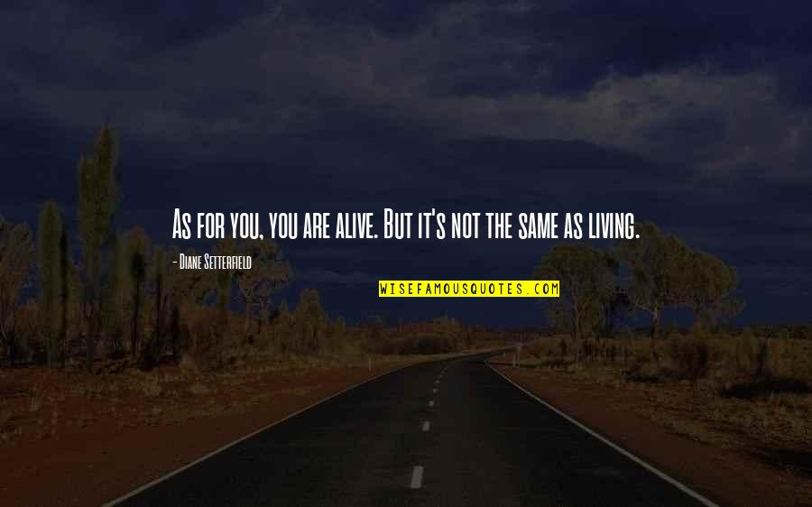 Drugs Quotes And Quotes By Diane Setterfield: As for you, you are alive. But it's