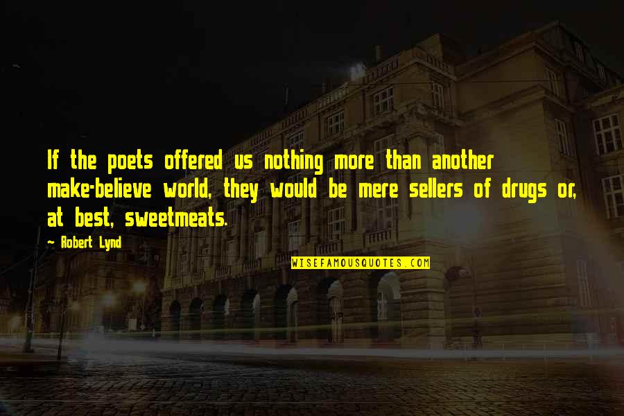 Drugs Quotes And Quotes By Robert Lynd: If the poets offered us nothing more than