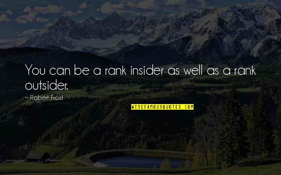 Drugs R Bad Quotes By Robert Frost: You can be a rank insider as well Drugs R Bad Quotes By Robert Frost: You can be a rank insider as well
